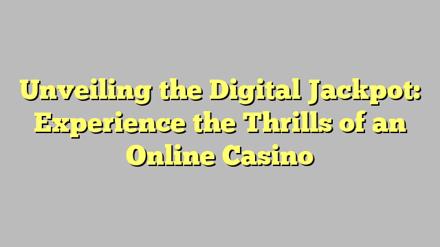 Unveiling the Digital Jackpot: Experience the Thrills of an Online Casino