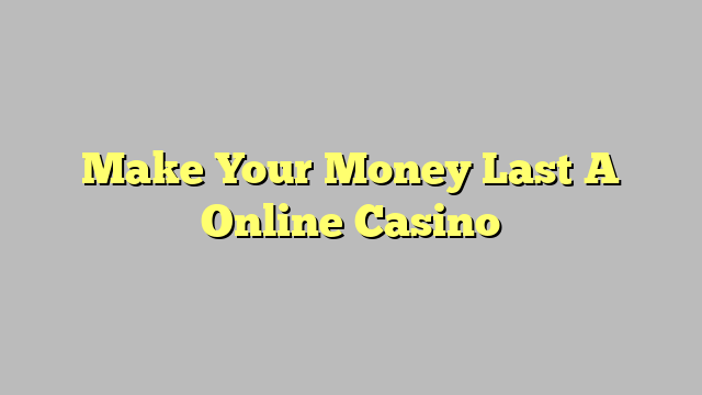 Make Your Money Last A Online Casino