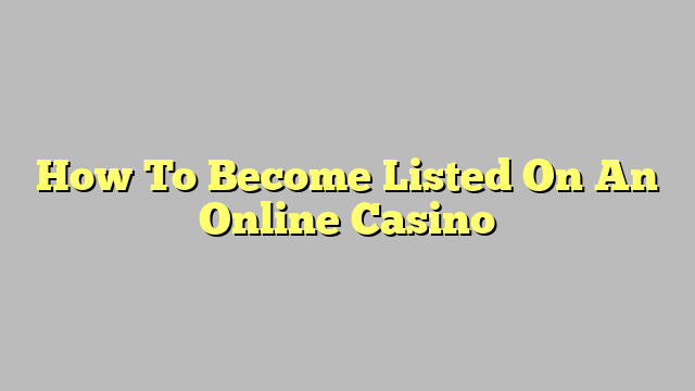 How To Become Listed On An Online Casino