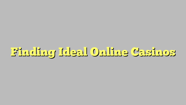 Finding Ideal Online Casinos