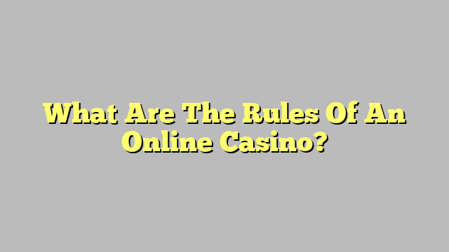 What Are The Rules Of An Online Casino?